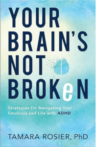 Your Brains Not Broken: Strategies for Navigating Your Emotions and Life with ADHD by Tamara Rosier, PhD