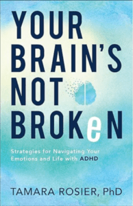 Your Brain’s Not Broken: Strategies for Navigating Your Emotions and Life with ADHD by Tamara Rosier, PhD