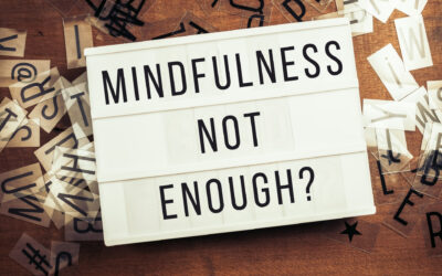 Why is Mindfulness not enough?